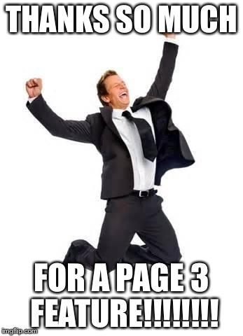 Yay | THANKS SO MUCH; FOR A PAGE 3 FEATURE!!!!!!!! | image tagged in yay | made w/ Imgflip meme maker