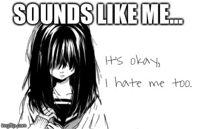 Depression | SOUNDS LIKE ME... | image tagged in depression | made w/ Imgflip meme maker