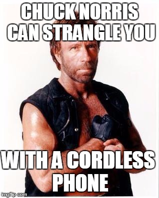 Chuck Norris Flex | CHUCK NORRIS CAN STRANGLE YOU; WITH A CORDLESS PHONE | image tagged in memes,chuck norris flex,chuck norris | made w/ Imgflip meme maker