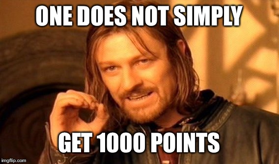 One Does Not Simply | ONE DOES NOT SIMPLY; GET 1000 POINTS | image tagged in memes,one does not simply | made w/ Imgflip meme maker