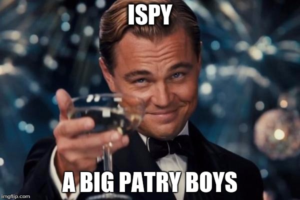 Leonardo Dicaprio Cheers | ISPY; A BIG PATRY BOYS | image tagged in memes,leonardo dicaprio cheers | made w/ Imgflip meme maker