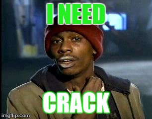 Y'all Got Any More Of That | I NEED; CRACK | image tagged in memes,yall got any more of | made w/ Imgflip meme maker