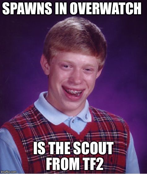 Bad Luck Brian Meme | SPAWNS IN OVERWATCH; IS THE SCOUT FROM TF2 | image tagged in memes,bad luck brian | made w/ Imgflip meme maker