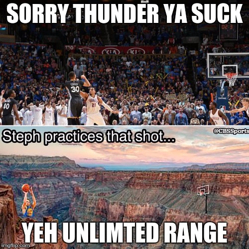 Stephen Curry Training Is Too Hard | SORRY THUNDER YA SUCK; YEH UNLIMTED RANGE | image tagged in stephen curry training is too hard | made w/ Imgflip meme maker
