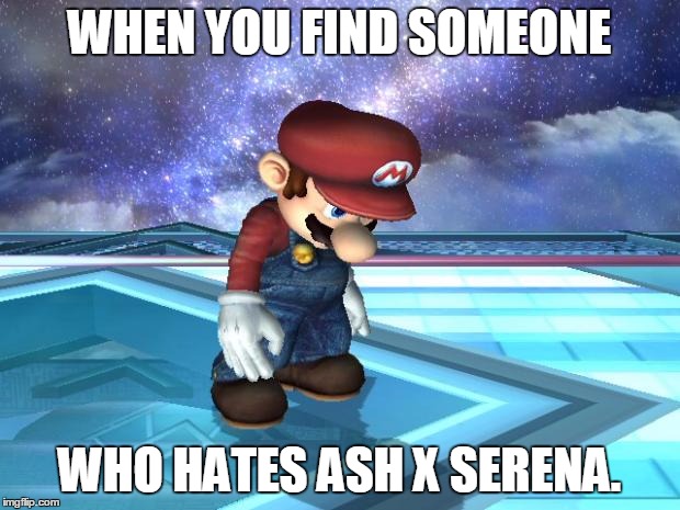 Ash x Serena FTW! | WHEN YOU FIND SOMEONE; WHO HATES ASH X SERENA. | image tagged in depressed mario | made w/ Imgflip meme maker