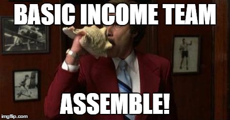 Team Assemble Ron Burgundy | BASIC INCOME TEAM; ASSEMBLE! | image tagged in team assemble ron burgundy | made w/ Imgflip meme maker