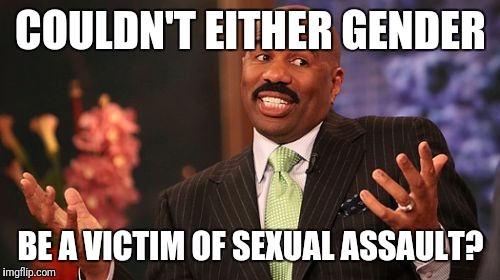 COULDN'T EITHER GENDER BE A VICTIM OF SEXUAL ASSAULT? | image tagged in memes,steve harvey | made w/ Imgflip meme maker