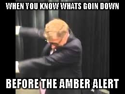 WHEN YOU KNOW WHATS GOIN DOWN; BEFORE THE AMBER ALERT | image tagged in bill gates dabbing | made w/ Imgflip meme maker