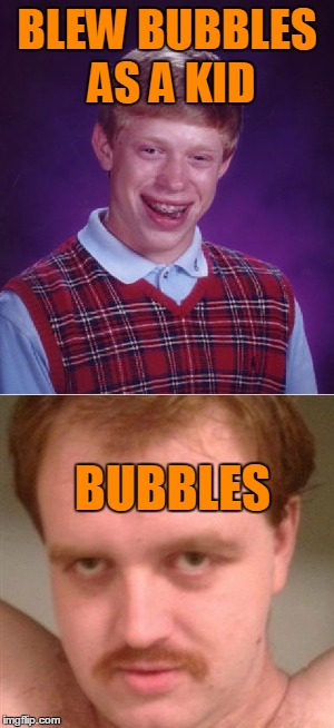 BLEW BUBBLES AS A KID BUBBLES | made w/ Imgflip meme maker