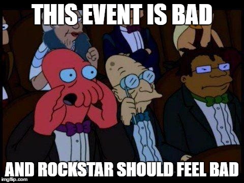 You Should Feel Bad Zoidberg Meme |  THIS EVENT IS BAD; AND ROCKSTAR SHOULD FEEL BAD | image tagged in memes,you should feel bad zoidberg | made w/ Imgflip meme maker