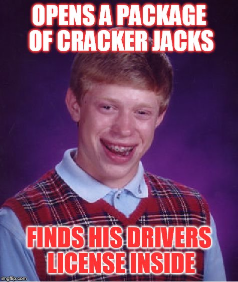 Bad Luck Brian Meme | OPENS A PACKAGE OF CRACKER JACKS; FINDS HIS DRIVERS LICENSE INSIDE | image tagged in memes,bad luck brian | made w/ Imgflip meme maker
