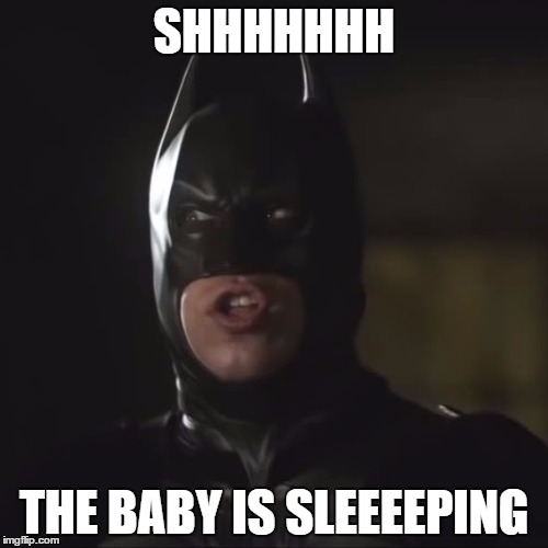 badman | SHHHHHHH; THE BABY IS SLEEEEPING | image tagged in badman | made w/ Imgflip meme maker