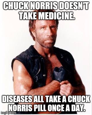 Chuck Norris Flex Meme | CHUCK NORRIS DOESN'T TAKE MEDICINE. DISEASES ALL TAKE A CHUCK NORRIS PILL ONCE A DAY. | image tagged in memes,chuck norris flex,chuck norris | made w/ Imgflip meme maker