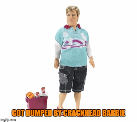 GOT DUMPED BY CRACKHEAD BARBIE | made w/ Imgflip meme maker
