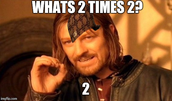 One Does Not Simply Meme | WHATS 2 TIMES 2? 2 | image tagged in memes,one does not simply,scumbag | made w/ Imgflip meme maker