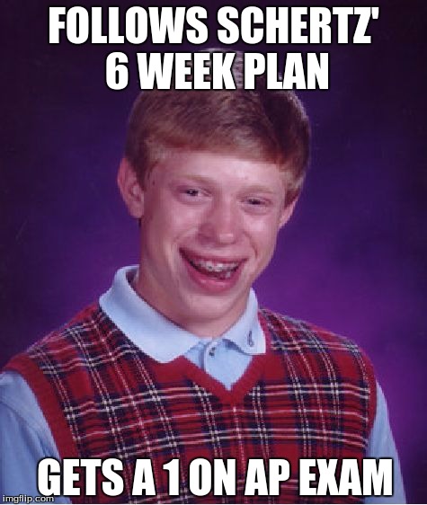 Bad Luck Brian | FOLLOWS SCHERTZ' 6 WEEK PLAN; GETS A 1 ON AP EXAM | image tagged in memes,bad luck brian | made w/ Imgflip meme maker