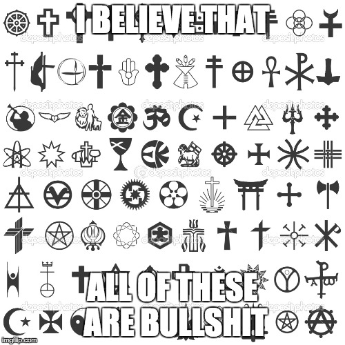 religion | I BELIEVE THAT; ALL OF THESE ARE BULLSHIT | image tagged in religion | made w/ Imgflip meme maker