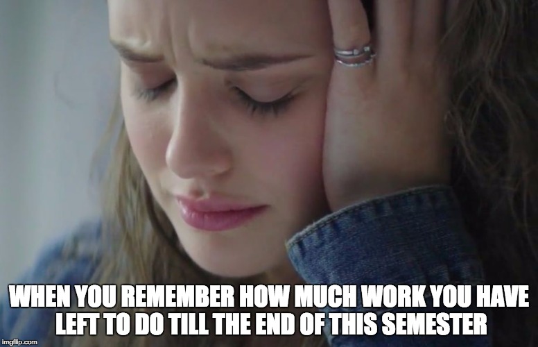 Keep Calm and Sob | WHEN YOU REMEMBER HOW MUCH WORK YOU HAVE LEFT TO DO TILL THE END OF THIS SEMESTER | image tagged in cryinggirl,student,university | made w/ Imgflip meme maker