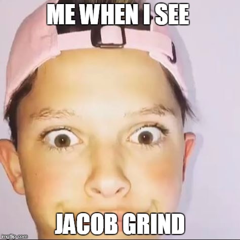 jacob sartorius  | ME WHEN I SEE; JACOB GRIND | image tagged in jacob sartorius | made w/ Imgflip meme maker