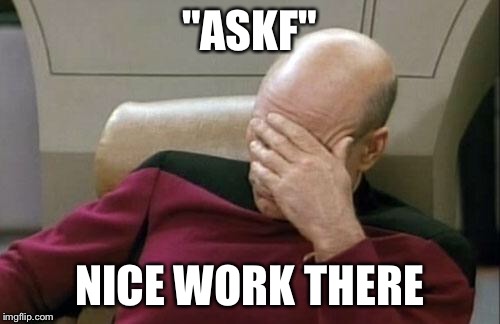 Captain Picard Facepalm Meme | "ASKF" NICE WORK THERE | image tagged in memes,captain picard facepalm | made w/ Imgflip meme maker