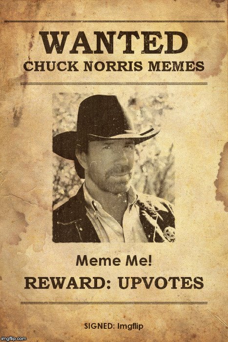 Bring Them On! Chuck Norris Week ( A Sir_Unknown Event! ) | . | image tagged in chuck norris week,memes,chuck norris,wanted dead or alive,upvotes,funny memes | made w/ Imgflip meme maker