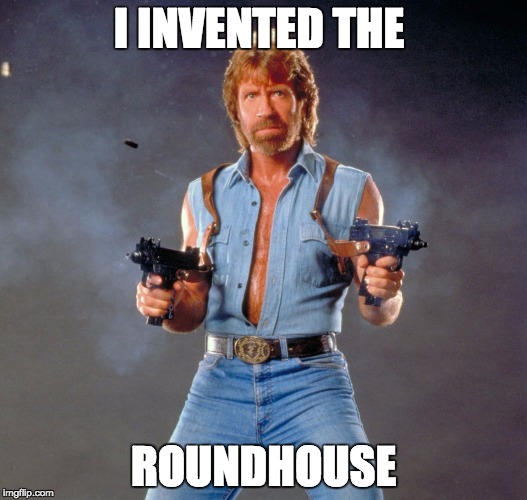 Chuck Norris Guns | I INVENTED THE; ROUNDHOUSE | image tagged in memes,chuck norris guns,chuck norris | made w/ Imgflip meme maker