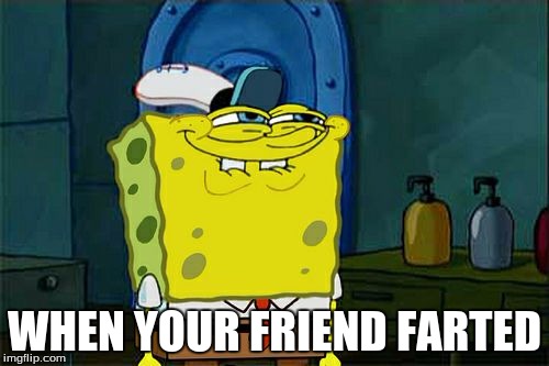 Don't You Squidward | WHEN YOUR FRIEND FARTED | image tagged in memes,dont you squidward | made w/ Imgflip meme maker