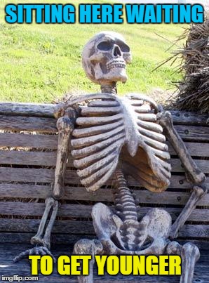 Waiting Skeleton Meme | SITTING HERE WAITING TO GET YOUNGER | image tagged in memes,waiting skeleton | made w/ Imgflip meme maker