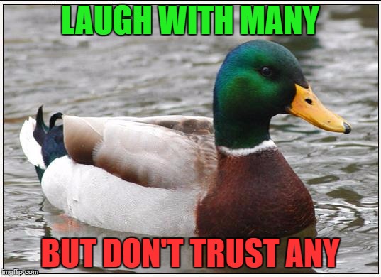 Actual Advice Mallard Meme | LAUGH WITH MANY; BUT DON'T TRUST ANY | image tagged in memes,actual advice mallard,so true memes,so true,funny,advice | made w/ Imgflip meme maker