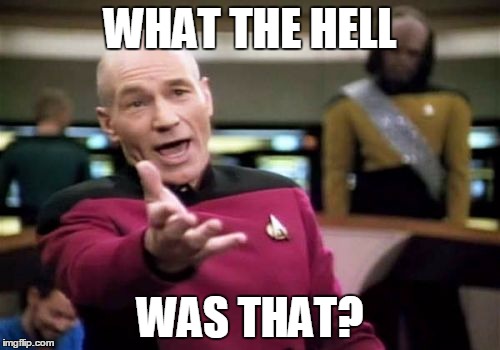 Picard Wtf Meme | WHAT THE HELL; WAS THAT? | image tagged in memes,picard wtf | made w/ Imgflip meme maker