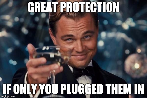 Leonardo Dicaprio Cheers Meme | GREAT PROTECTION IF ONLY YOU PLUGGED THEM IN | image tagged in memes,leonardo dicaprio cheers | made w/ Imgflip meme maker