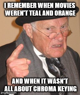 Back In My Day Meme | I REMEMBER WHEN MOVIES WEREN'T TEAL AND ORANGE AND WHEN IT WASN'T ALL ABOUT CHROMA KEYING | image tagged in memes,back in my day | made w/ Imgflip meme maker