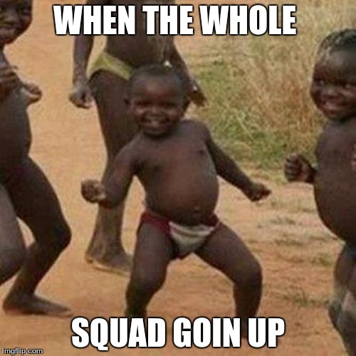 Third World Success Kid | WHEN THE WHOLE; SQUAD GOIN UP | image tagged in memes,third world success kid | made w/ Imgflip meme maker