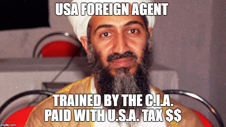 osama bin ladin | USA FOREIGN AGENT; TRAINED BY THE C.I.A. PAID WITH U.S.A. TAX $$ | image tagged in osama bin ladin | made w/ Imgflip meme maker