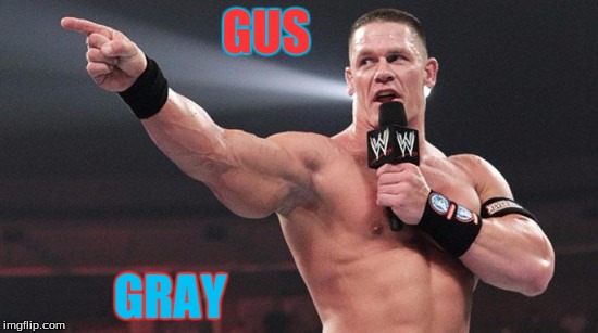 John Cena | GUS; GRAY | image tagged in john cena | made w/ Imgflip meme maker