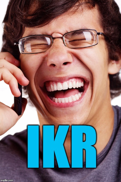 LOL | IKR | image tagged in lol | made w/ Imgflip meme maker