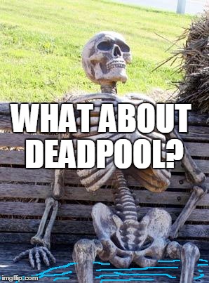 Waiting Skeleton Meme | WHAT ABOUT DEADPOOL? | image tagged in memes,waiting skeleton | made w/ Imgflip meme maker