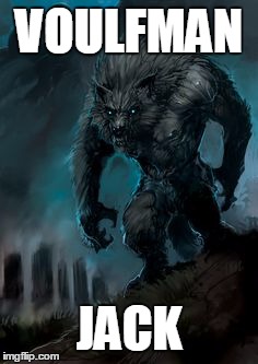 werewolf | VOULFMAN; JACK | image tagged in werewolf | made w/ Imgflip meme maker