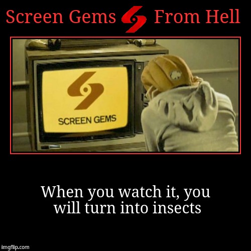 Screen Gems S From Hell | image tagged in funny,demotivationals,screen gems | made w/ Imgflip demotivational maker