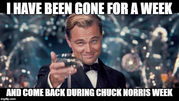 Good Luck! | I HAVE BEEN GONE FOR A WEEK; AND COME BACK DURING CHUCK NORRIS WEEK | image tagged in good luck | made w/ Imgflip meme maker