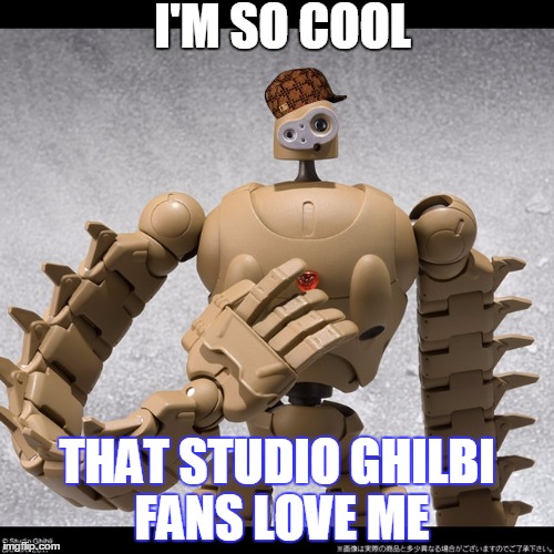 I'M SO COOL; THAT STUDIO GHILBI FANS LOVE ME | made w/ Imgflip meme maker