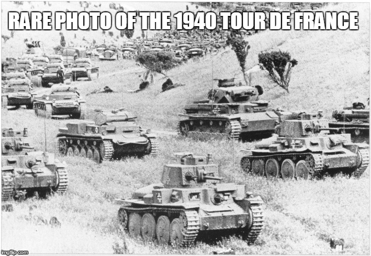 1940 tour de france | RARE PHOTO OF THE 1940 TOUR DE FRANCE | image tagged in meme,ww2,world war ii,tank,tour de france,blitzkrieg | made w/ Imgflip meme maker