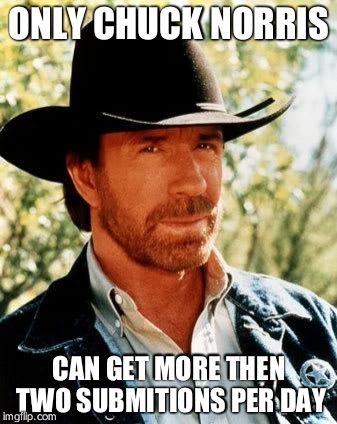 Chuck Norris | ONLY CHUCK NORRIS; CAN GET MORE THEN TWO SUBMITIONS PER DAY | image tagged in memes,chuck norris | made w/ Imgflip meme maker