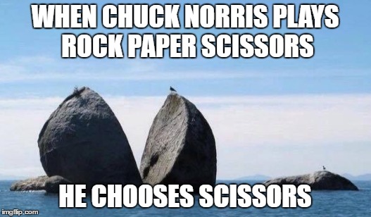 Scissors cuts rock! | WHEN CHUCK NORRIS PLAYS ROCK PAPER SCISSORS; HE CHOOSES SCISSORS | image tagged in rock paper scissors,chuck norris | made w/ Imgflip meme maker