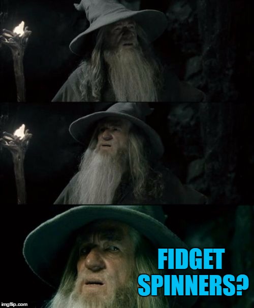 From nowhere to everywhere in a few days | FIDGET SPINNERS? | image tagged in memes,confused gandalf,fidget spinners,fads,trends | made w/ Imgflip meme maker