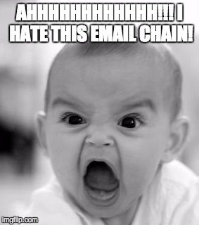 Angry Baby Meme | AHHHHHHHHHHHH!!! I HATE THIS EMAIL CHAIN! | image tagged in memes,angry baby | made w/ Imgflip meme maker