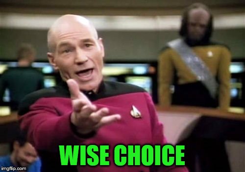 Picard Wtf Meme | WISE CHOICE | image tagged in memes,picard wtf | made w/ Imgflip meme maker