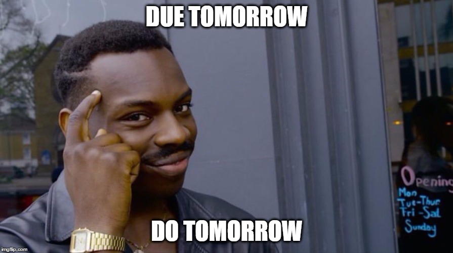 Roll Safe Think About It Meme | DUE TOMORROW; DO TOMORROW | image tagged in smart black dude | made w/ Imgflip meme maker