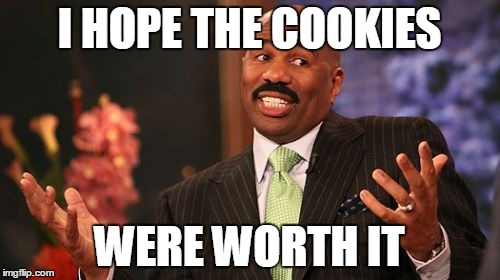 Steve Harvey Meme | I HOPE THE COOKIES WERE WORTH IT | image tagged in memes,steve harvey | made w/ Imgflip meme maker