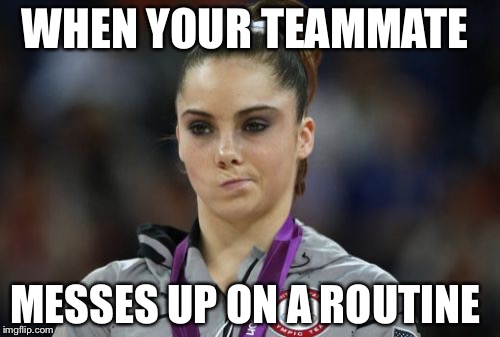 McKayla Maroney Not Impressed Meme | WHEN YOUR TEAMMATE; MESSES UP ON A ROUTINE | image tagged in memes,mckayla maroney not impressed | made w/ Imgflip meme maker
